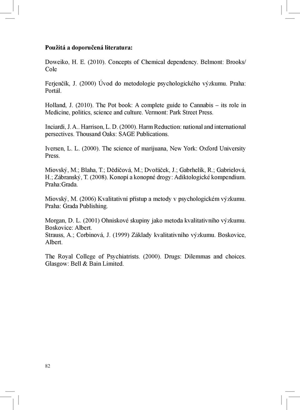 Harm Reduction: national and international persectives. Thousand Oaks: SAGE Publications. Iversen, L. L. (2000). The science of marijuana, New York: Oxford University Press. Miovský, M.; Blaha, T.