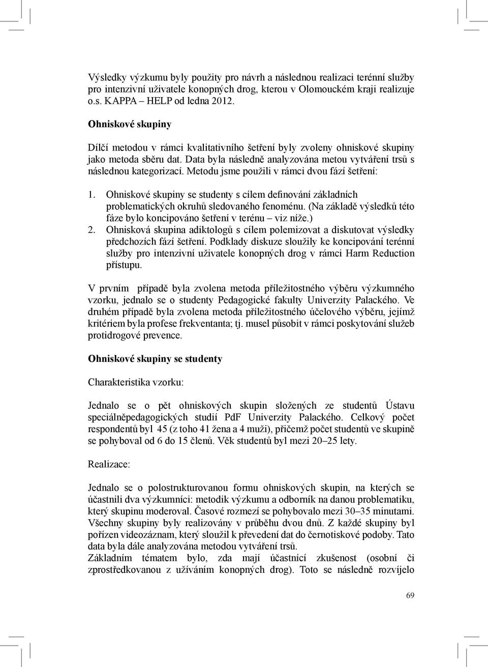 Metodu jsme použili v rámci dvou fází šetření: 1. Ohniskové skupiny se studenty s cílem definování základních problematických okruhů sledovaného fenoménu.