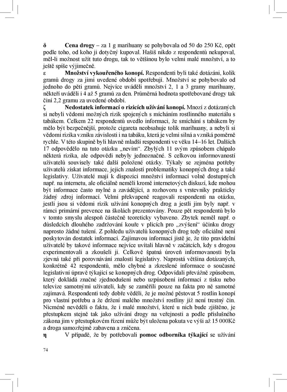 Respondenti byli také dotázáni, kolik gramů drogy za jimi uvedené období spotřebují. Množství se pohybovalo od jednoho do pěti gramů.