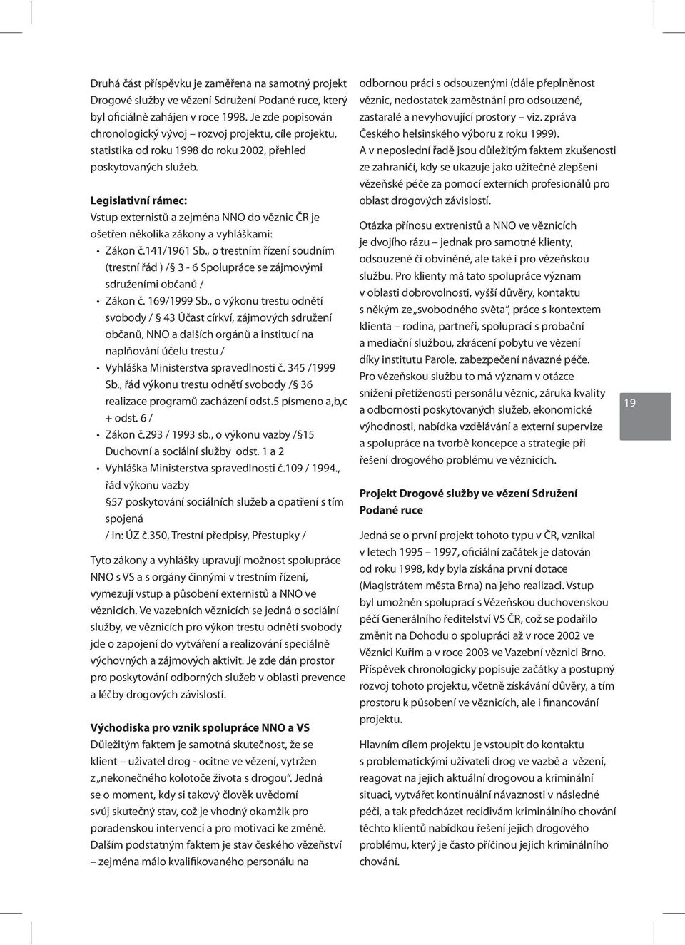 Legislativní rámec: Vstup externistů a zejména NNO do věznic ČR je ošetřen několika zákony a vyhláškami: Zákon č.141/1961 Sb.