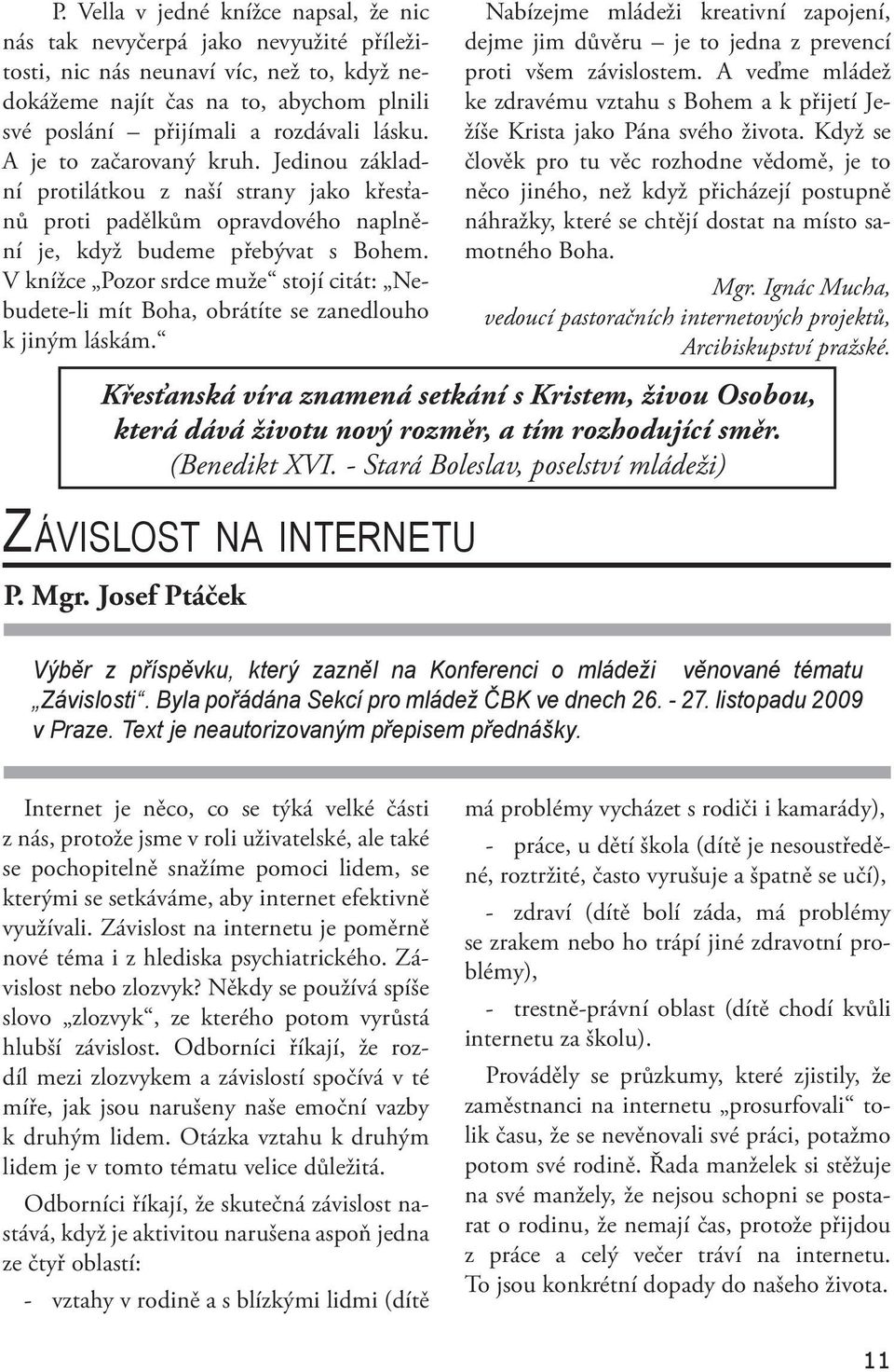 V knížce Pozor srdce muže stojí citát: Nebudete-li mít Boha, obrátíte se zanedlouho k jiným láskám. ZÁVISLOST NA INTERNETU P. Mgr.