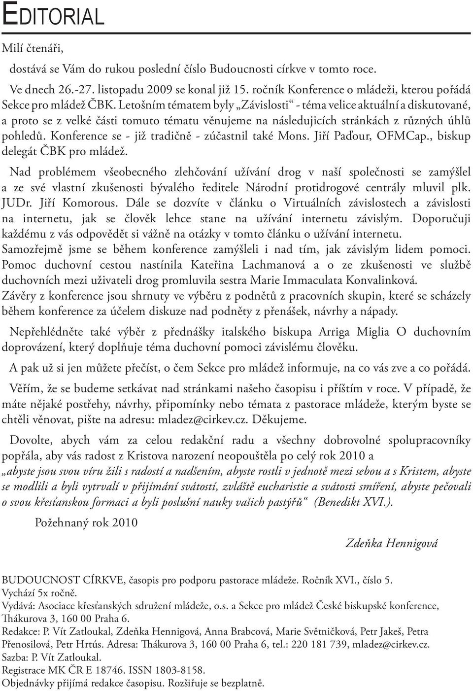 Letošním tématem byly Závislosti - téma velice aktuální a diskutované, a proto se z velké části tomuto tématu věnujeme na následujicích stránkách z různých úhlů pohledů.