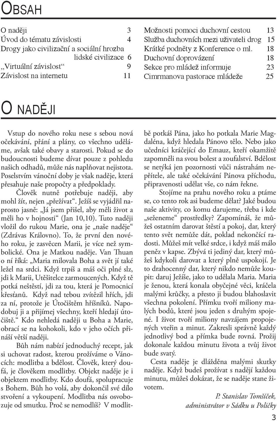 18 Duchovní doprovázení 18 Sekce pro mládež informuje 23 Cimrmanova pastorace mládeže 25 O NADĚJI Vstup do nového roku nese s sebou nová očekávání, přání a plány, co všechno uděláme, avšak také obavy