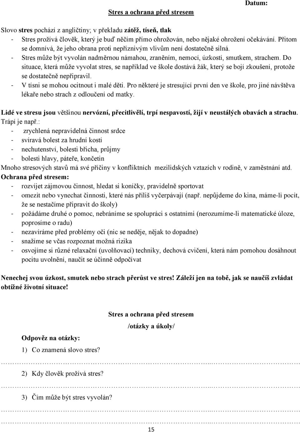 Do situace, která může vyvolat stres, se například ve škole dostává žák, který se bojí zkoušení, protože se dostatečně nepřipravil. - V tísni se mohou ocitnout i malé děti.