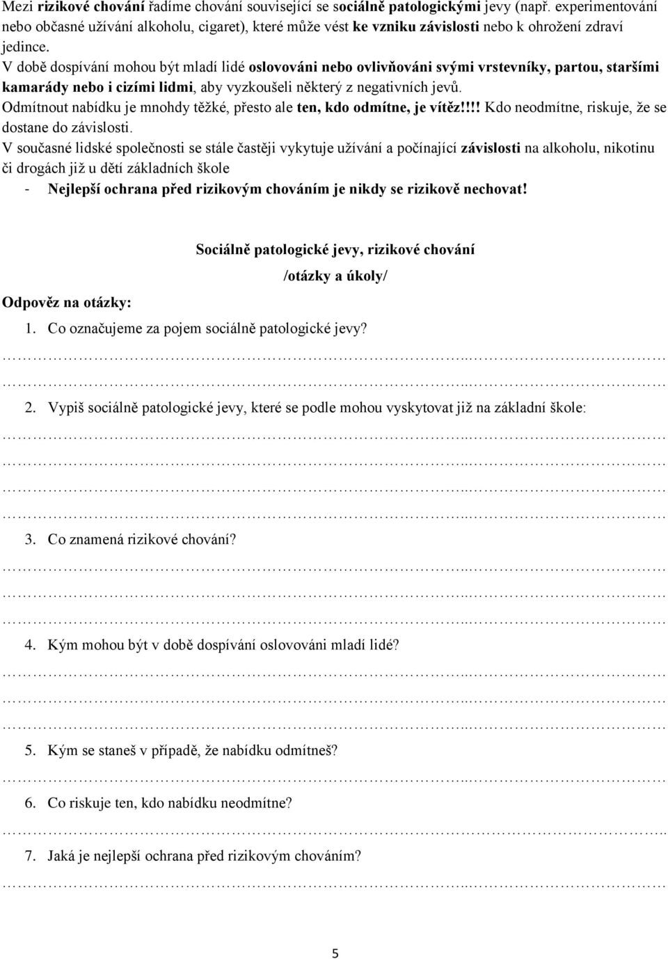 V době dospívání mohou být mladí lidé oslovováni nebo ovlivňováni svými vrstevníky, partou, staršími kamarády nebo i cizími lidmi, aby vyzkoušeli některý z negativních jevů.