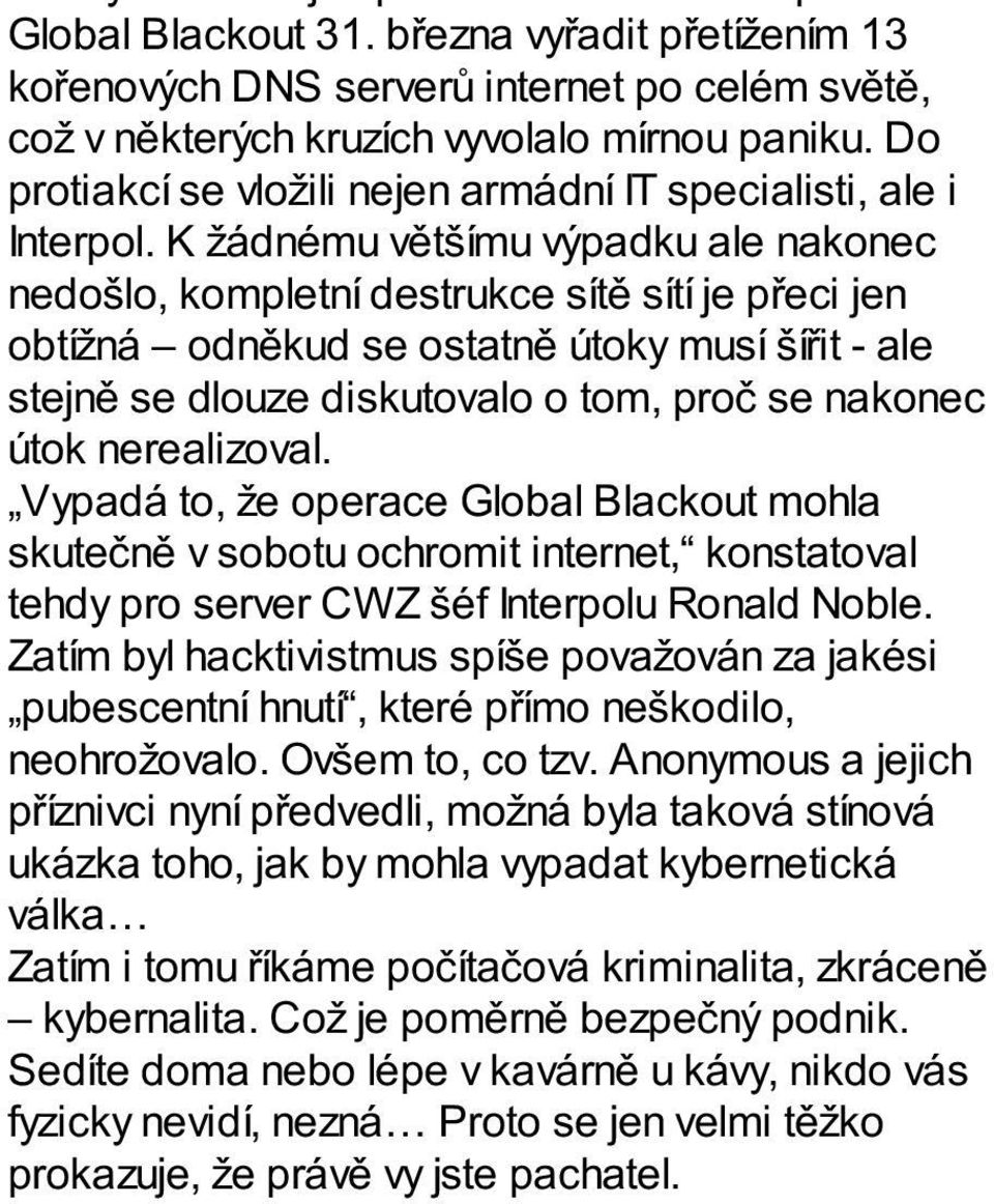 K žádnému většímu výpadku ale nakonec nedošlo, kompletní destrukce sítě sítí je přeci jen obtížná odněkud se ostatně útoky musí šířit - ale stejně se dlouze diskutovalo o tom, proč se nakonec útok