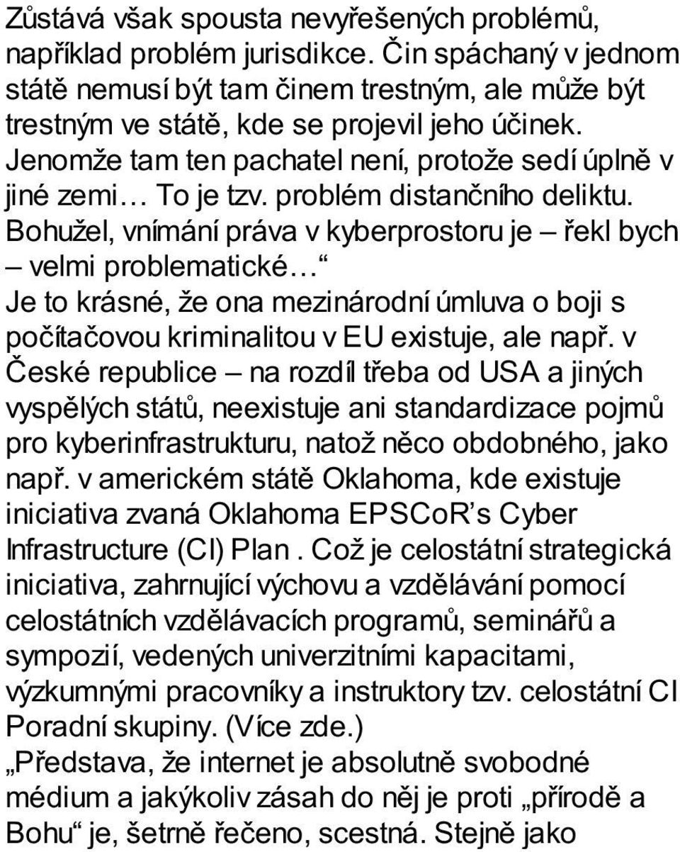 Bohužel, vnímání práva v kyberprostoru je řekl bych velmi problematické Je to krásné, že ona mezinárodní úmluva o boji s počítačovou kriminalitou v EU existuje, ale např.