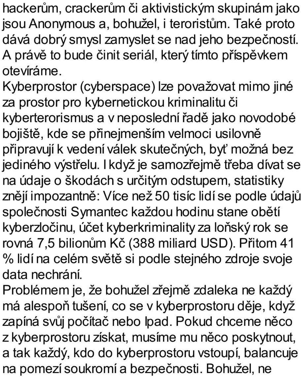 Kyberprostor (cyberspace) lze považovat mimo jiné za prostor pro kybernetickou kriminalitu či kyberterorismus a v neposlední řadě jako novodobé bojiště, kde se přinejmenším velmoci usilovně