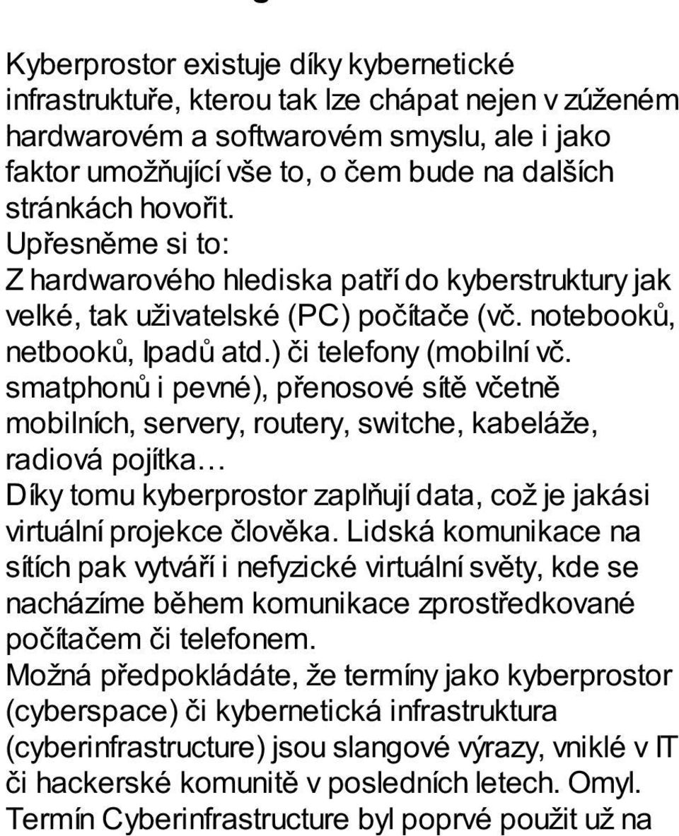 smatphonů i pevné), přenosové sítě včetně mobilních, servery, routery, switche, kabeláže, radiová pojítka Díky tomu kyberprostor zaplňují data, což je jakási virtuální projekce člověka.