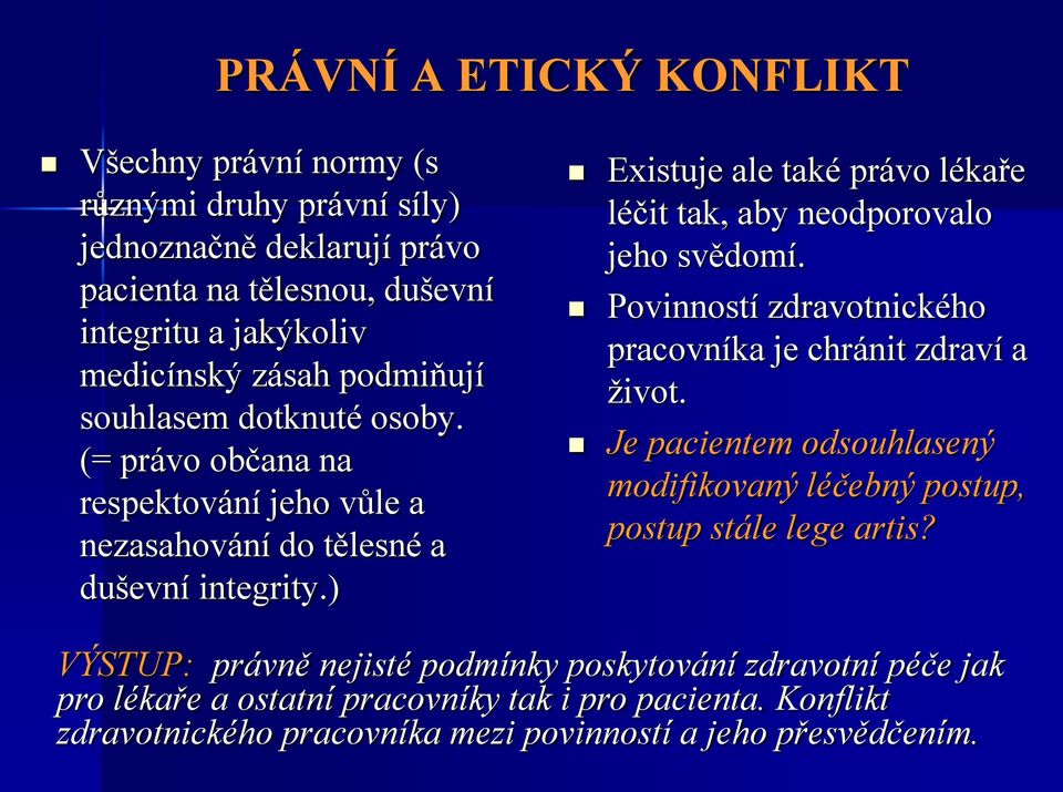 ) Existuje ale také právo lékaře léčit tak, aby neodporovalo jeho svědomí. Povinností zdravotnického pracovníka je chránit zdraví a život.