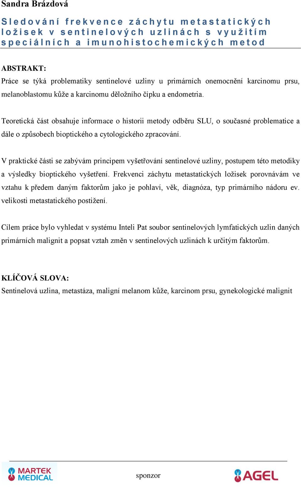 Teoretická část obsahuje informace o historii metody odběru SLU, o současné problematice a dále o způsobech bioptického a cytologického zpracování.