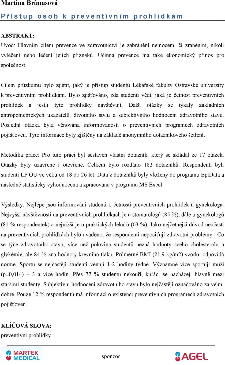 Bylo zjišťováno, zda studenti vědí, jaká je četnost preventivních prohlídek a jestli tyto prohlídky navštěvují.