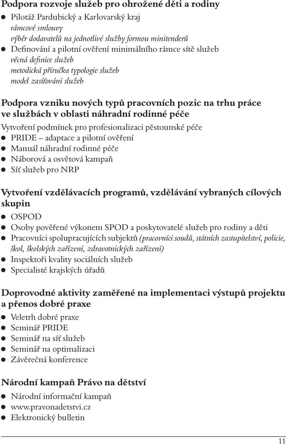 náhradní rodinné péče Vytvoření podmínek pro profesionalizaci pěstounské péče PRIDE adaptace a pilotní ověření Manuál náhradní rodinné péče Náborová a osvětová kampaň Síť služeb pro NRP Vytvoření