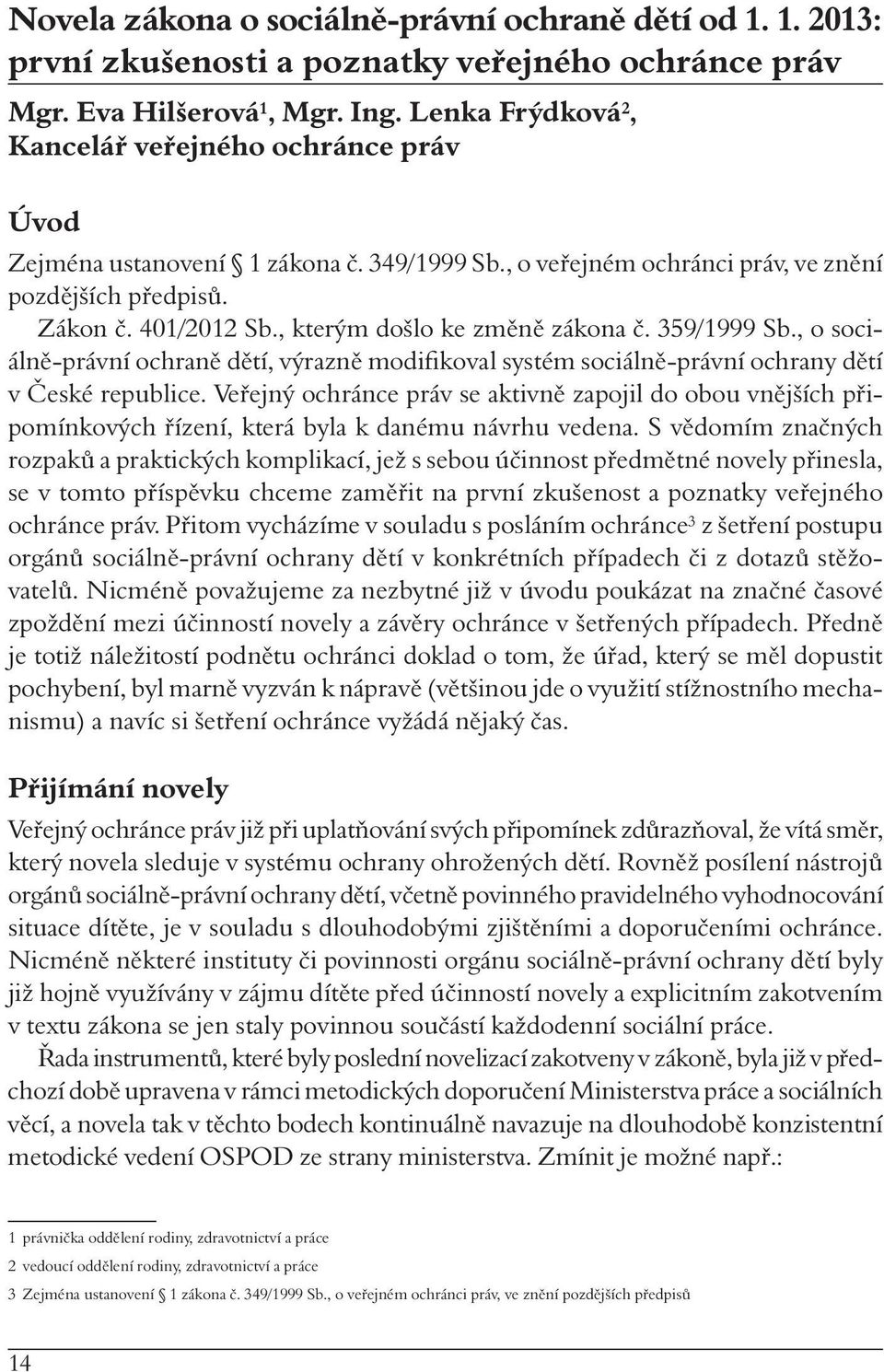 , kterým došlo ke změně zákona č. 359/1999 Sb., o sociálně-právní ochraně dětí, výrazně modifikoval systém sociálně-právní ochrany dětí v České republice.