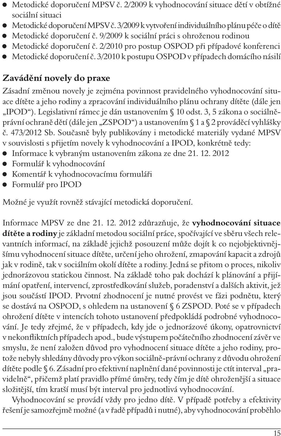 3/2010 k postupu OSPOD v případech domácího násilí Zavádění novely do praxe Zásadní změnou novely je zejména povinnost pravidelného vyhodnocování situace dítěte a jeho rodiny a zpracování