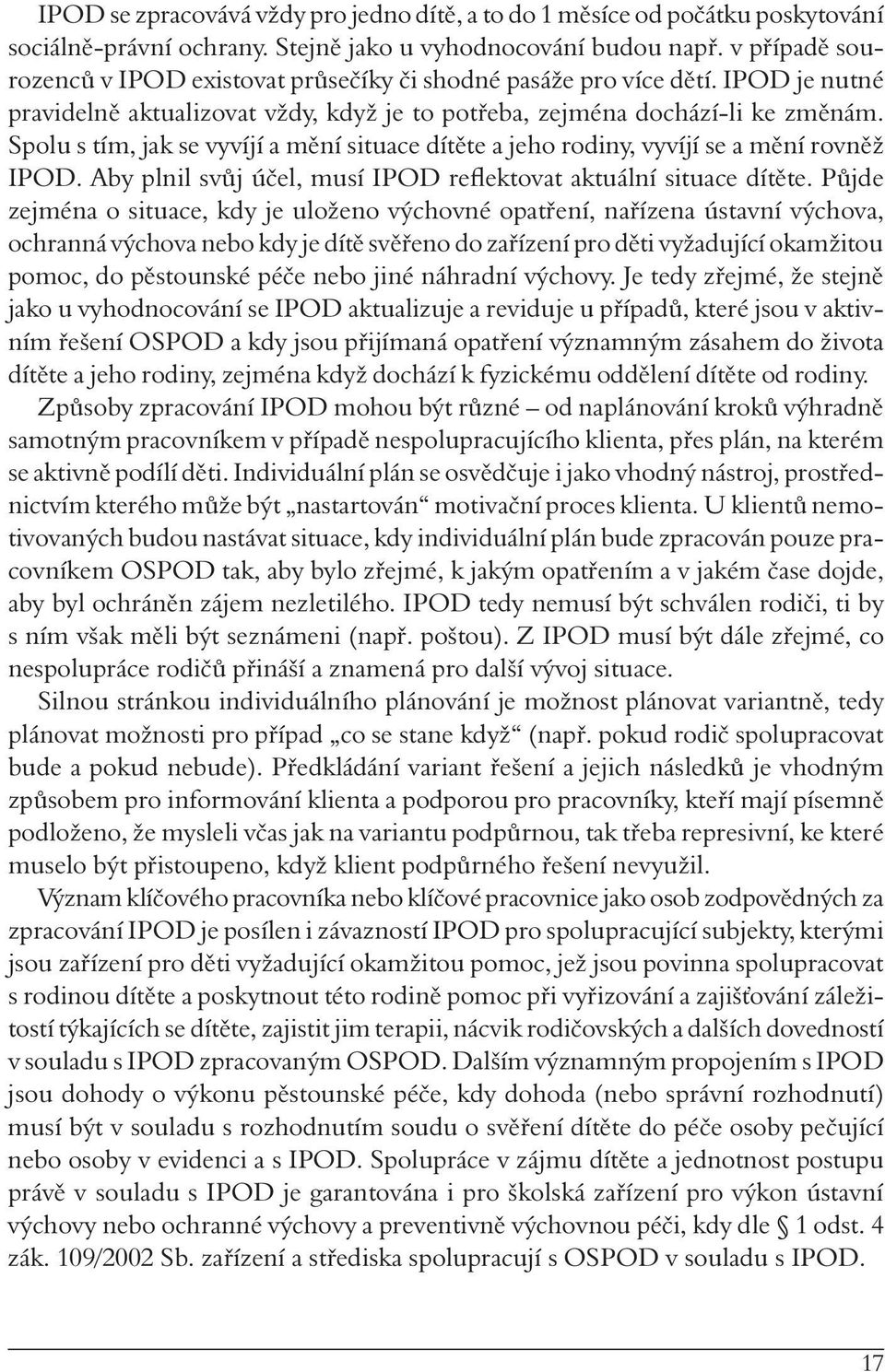 Spolu s tím, jak se vyvíjí a mění situace dítěte a jeho rodiny, vyvíjí se a mění rovněž IPOD. Aby plnil svůj účel, musí IPOD reflektovat aktuální situace dítěte.