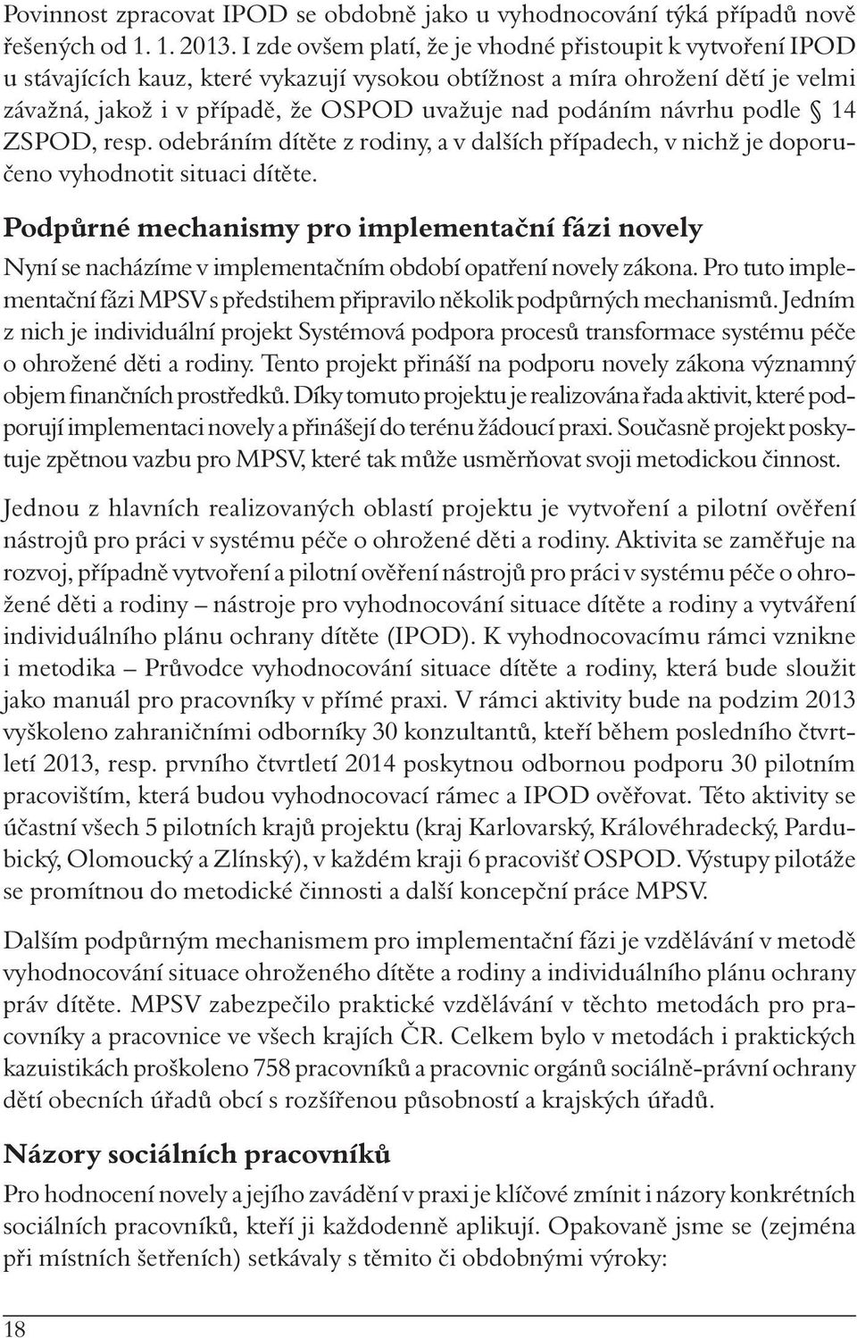 návrhu podle 14 ZSPOD, resp. odebráním dítěte z rodiny, a v dalších případech, v nichž je doporučeno vyhodnotit situaci dítěte.