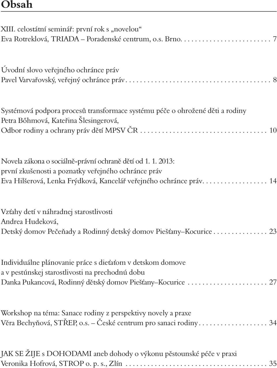 .................................. 10 Novela zákona o sociálně-právní ochraně dětí od 1. 1. 2013: první zkušenosti a poznatky veřejného ochránce práv Eva Hilšerová, Lenka Frýdková, Kancelář veřejného ochránce práv.