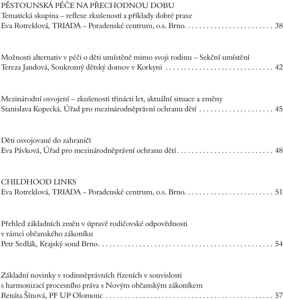 ............................ 42 Mezinárodní osvojení zkušenosti třinácti let, aktuální situace a změny Stanislava Kopecká, Úřad pro mezinárodněprávní ochranu dětí.