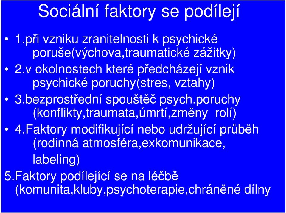 v okolnostech které předcházejí vznik psychické poruchy(stres, vztahy) 3.bezprostřední spouštěč psych.