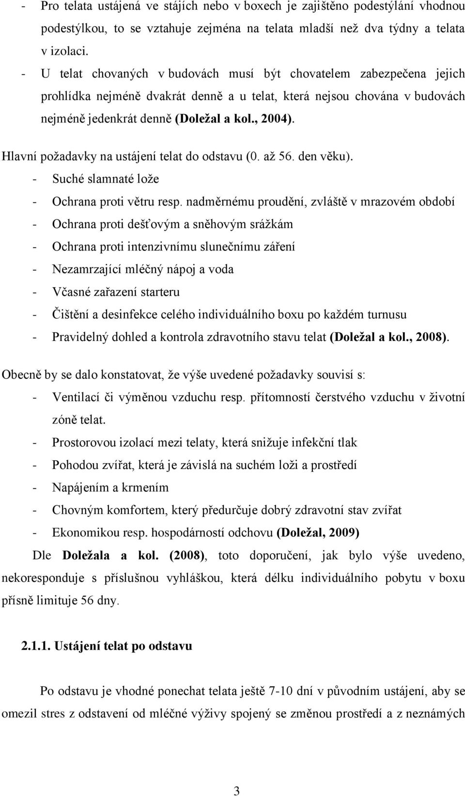 Hlavní poţadavky na ustájení telat do odstavu (0. aţ 56. den věku). - Suché slamnaté loţe - Ochrana proti větru resp.