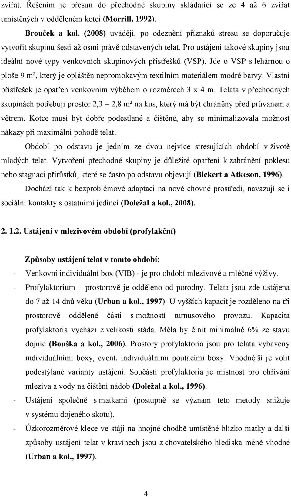 Pro ustájení takové skupiny jsou ideální nové typy venkovních skupinových přístřešků (VSP). Jde o VSP s lehárnou o ploše 9 m², který je opláštěn nepromokavým textilním materiálem modré barvy.