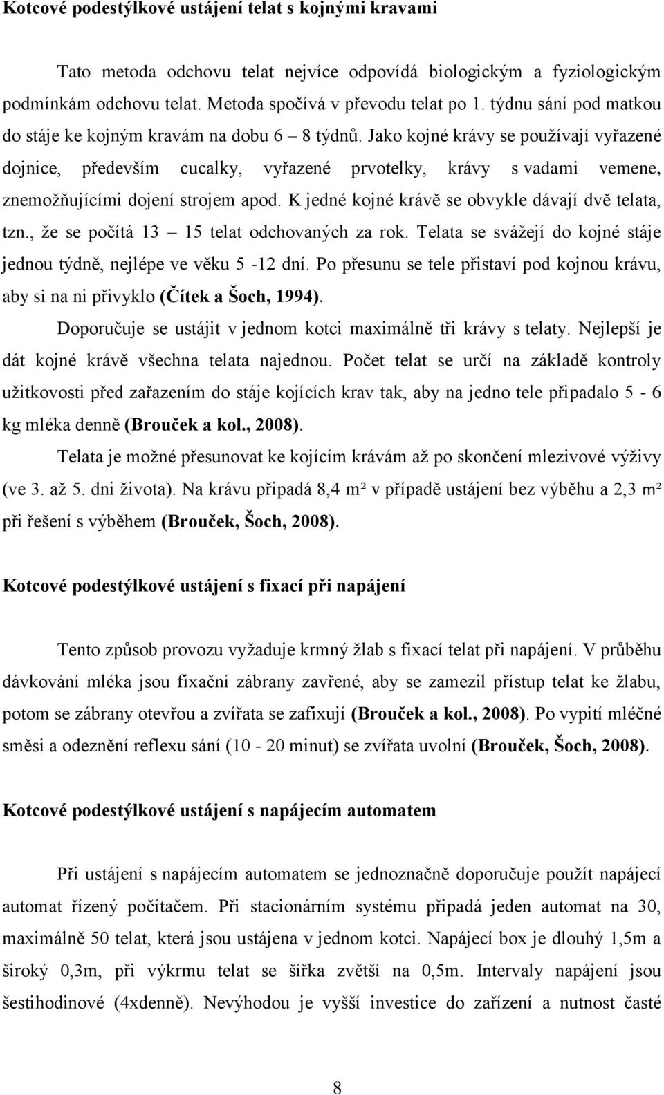 Jako kojné krávy se pouţívají vyřazené dojnice, především cucalky, vyřazené prvotelky, krávy s vadami vemene, znemoţňujícími dojení strojem apod. K jedné kojné krávě se obvykle dávají dvě telata, tzn.