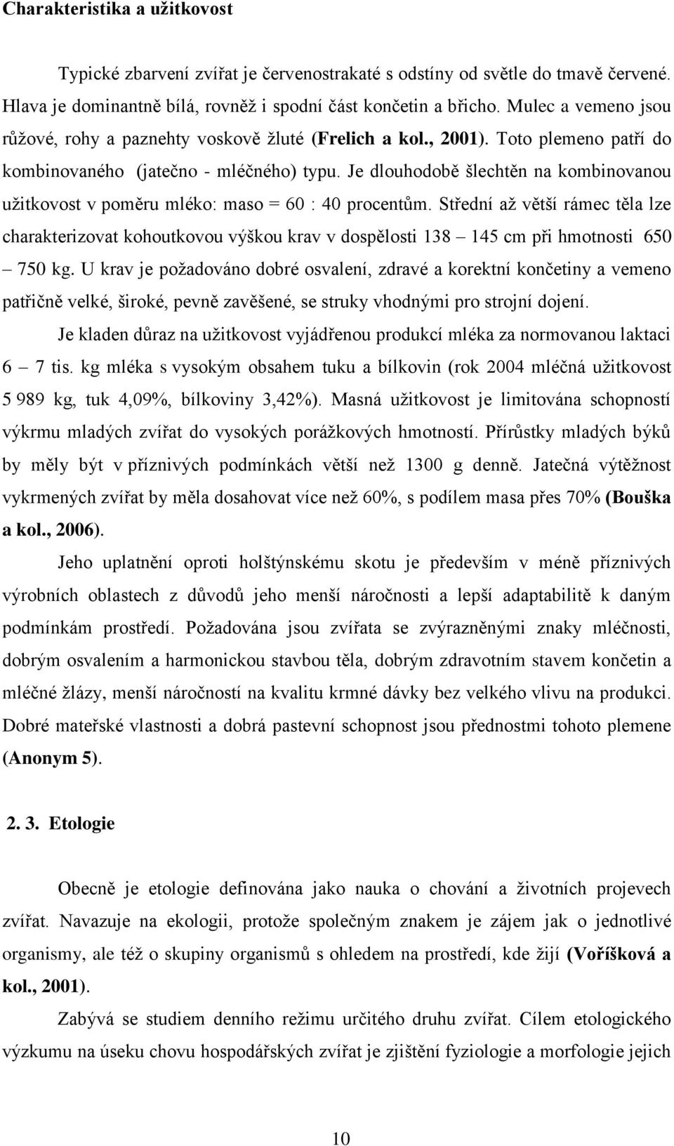 Je dlouhodobě šlechtěn na kombinovanou uţitkovost v poměru mléko: maso = 60 : 40 procentům.