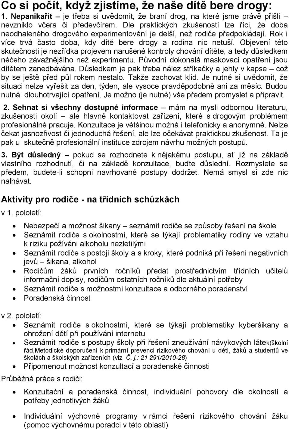 Objevení této skutečnosti je nezřídka projevem narušené kontroly chování dítěte, a tedy důsledkem něčeho závažnějšího než experimentu. Původní dokonalá maskovací opatření jsou dítětem zanedbávána.