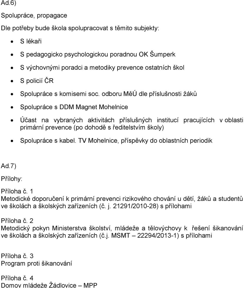 odboru MěÚ dle příslušnosti žáků Spolupráce s DDM Magnet Mohelnice Účast na vybraných aktivitách příslušných institucí pracujících v oblasti primární prevence (po dohodě s ředitelstvím školy)