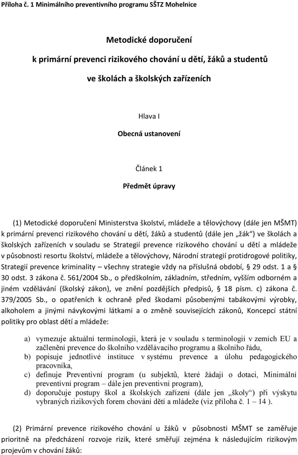 Článek 1 Předmět úpravy (1) Metodické doporučení Ministerstva školství, mládeže a tělovýchovy (dále jen MŠMT) k primární prevenci rizikového chování u dětí, žáků a studentů (dále jen žák ) ve školách