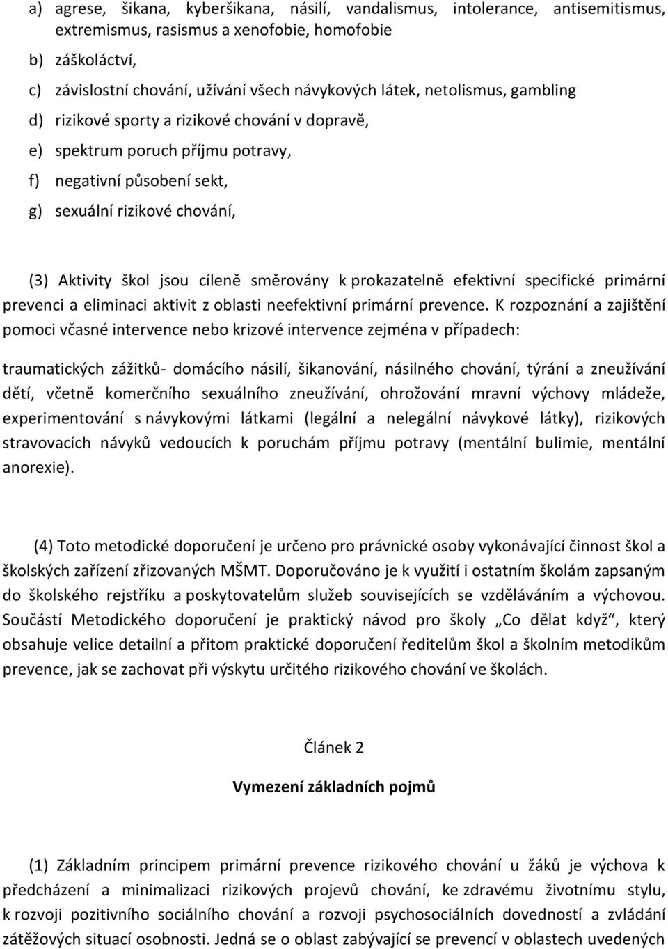 směrovány k prokazatelně efektivní specifické primární prevenci a eliminaci aktivit z oblasti neefektivní primární prevence.