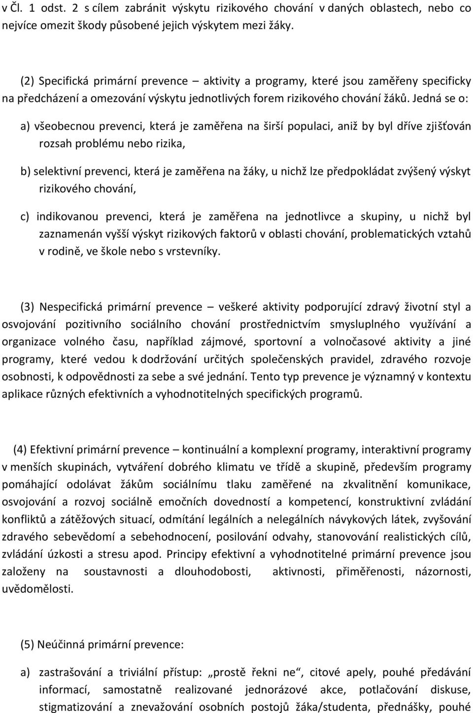 Jedná se o: a) všeobecnou prevenci, která je zaměřena na širší populaci, aniž by byl dříve zjišťován rozsah problému nebo rizika, b) selektivní prevenci, která je zaměřena na žáky, u nichž lze