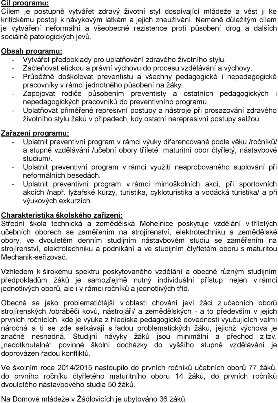 Obsah programu: - Vytvářet předpoklady pro uplatňování zdravého životního stylu. - Začleňovat etickou a právní výchovu do procesu vzdělávání a výchovy.