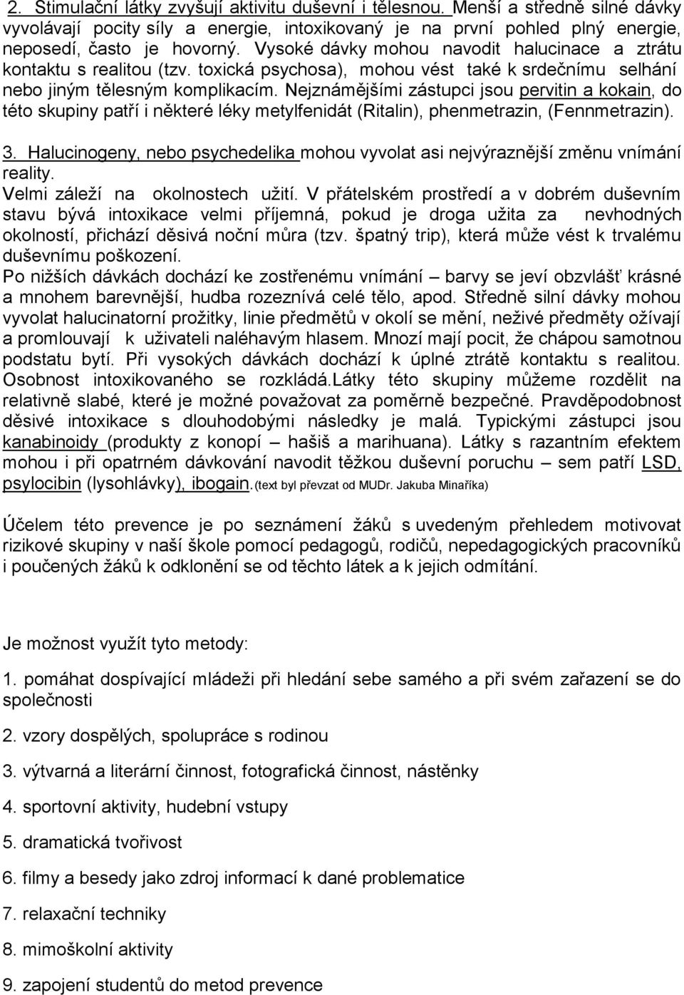 Nejznámějšími zástupci jsou pervitin a kokain, do této skupiny patří i některé léky metylfenidát (Ritalin), phenmetrazin, (Fennmetrazin). 3.