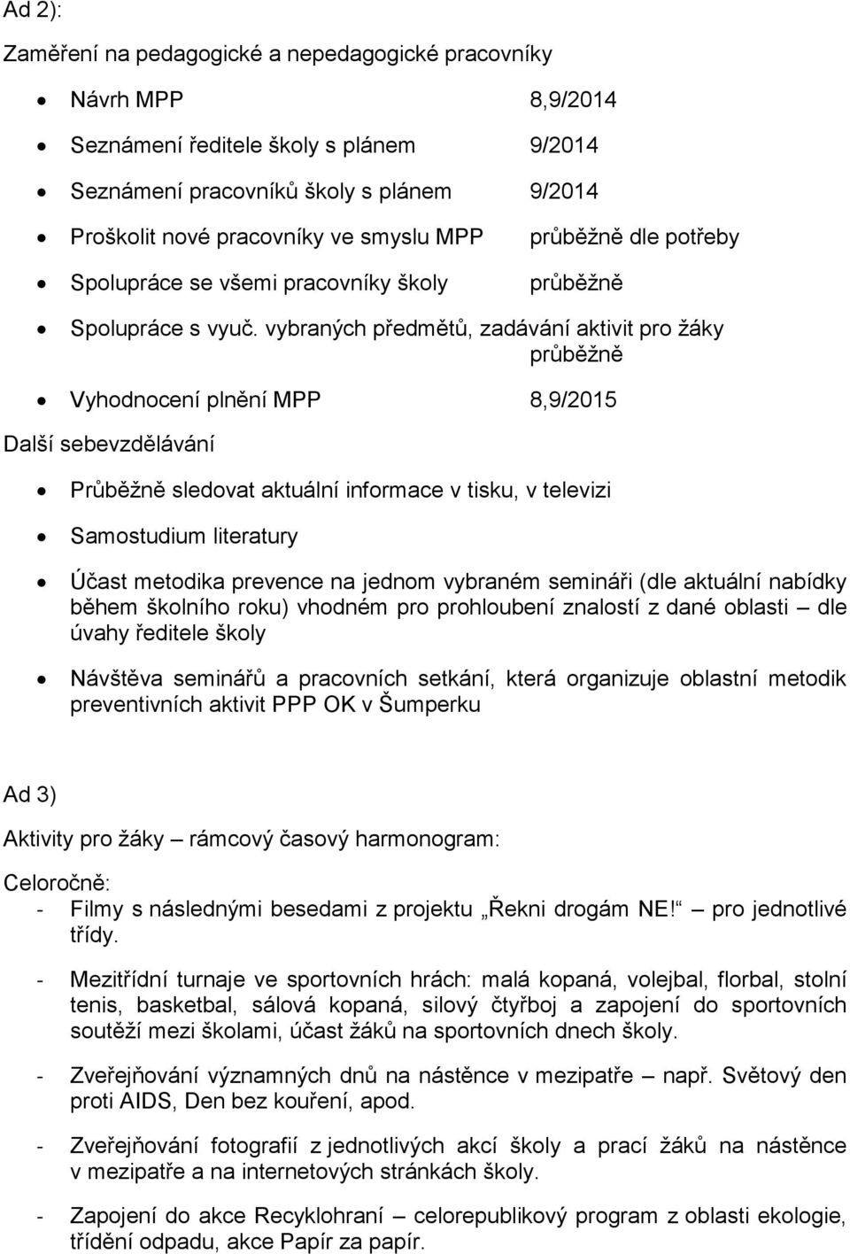 vybraných předmětů, zadávání aktivit pro žáky průběžně Vyhodnocení plnění MPP 8,9/2015 Další sebevzdělávání Průběžně sledovat aktuální informace v tisku, v televizi Samostudium literatury Účast