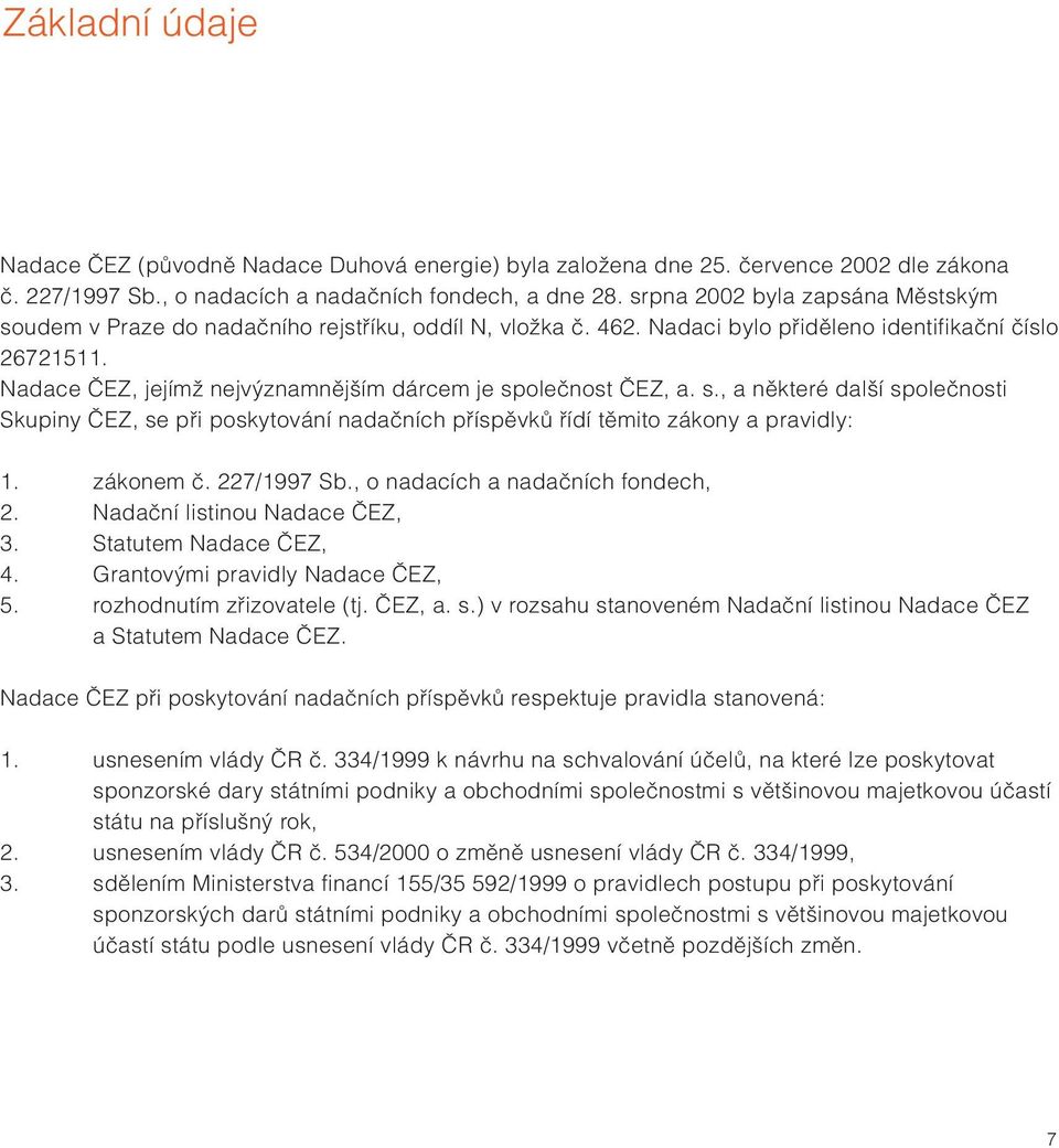 Nadace ČEZ, jejímž nejvýznamnějším dárcem je společnost ČEZ, a. s., a některé další společnosti Skupiny ČEZ, se při poskytování nadačních příspěvků řídí těmito zákony a pravidly: 1. zákonem č.