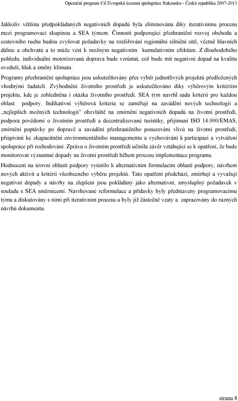 negativním kumulativním efektům. Z dlouhodobého pohledu, individuální motorizovaná doprava bude vzrůstat, což bude mít negativní dopad na kvalitu ovzduší, hluk a změny klimatu.