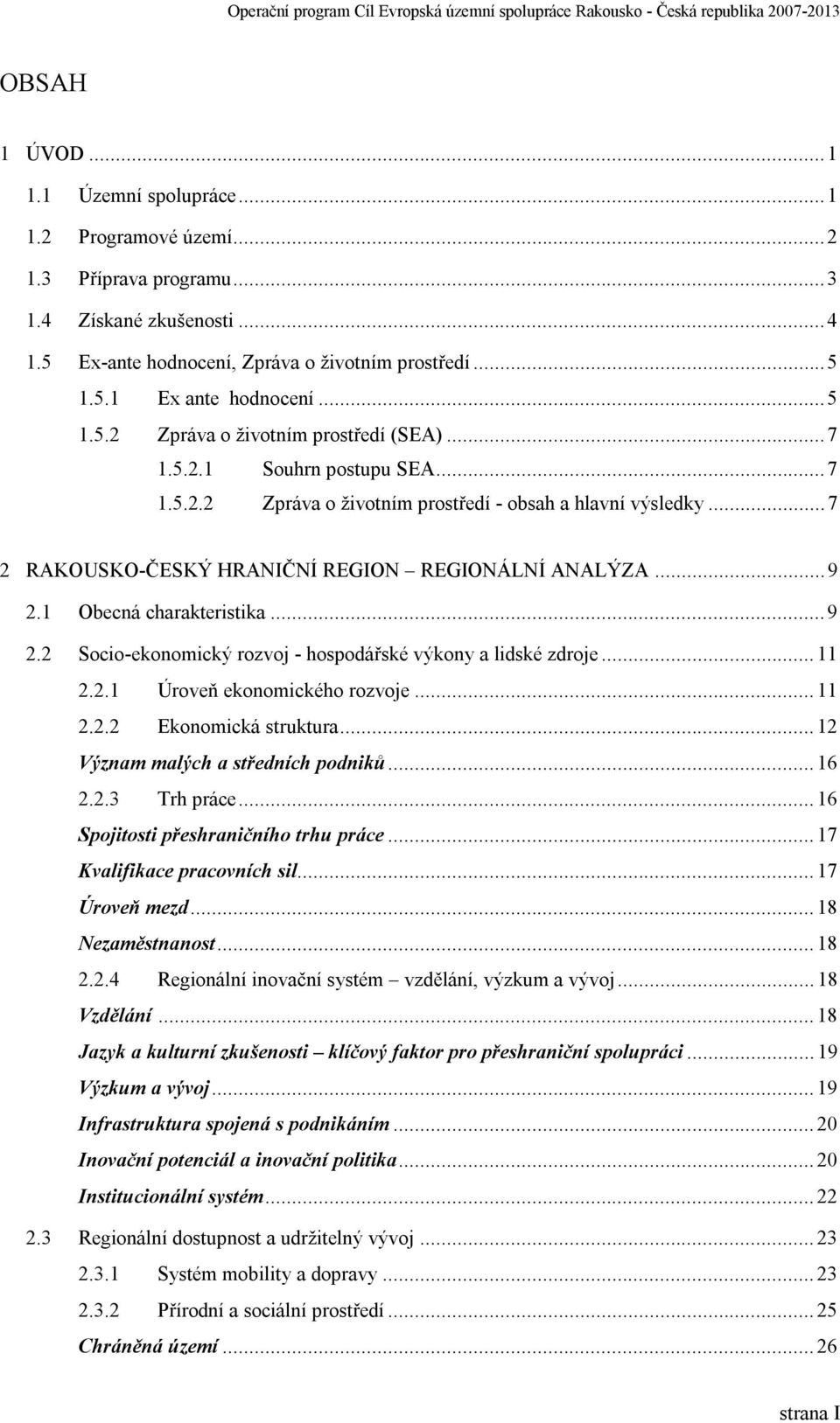 ..9 2.1 Obecná charakteristika...9 2.2 Socio-ekonomický rozvoj - hospodářské výkony a lidské zdroje...11 2.2.1 Úroveň ekonomického rozvoje...11 2.2.2 Ekonomická struktura.
