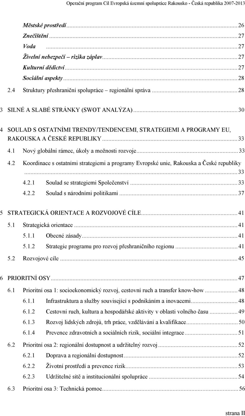 ..33 4.2 Koordinace s ostatními strategiemi a programy Evropské unie, Rakouska a České republiky...33 4.2.1 Soulad se strategiemi Společenství...33 4.2.2 Soulad s národními politikami.