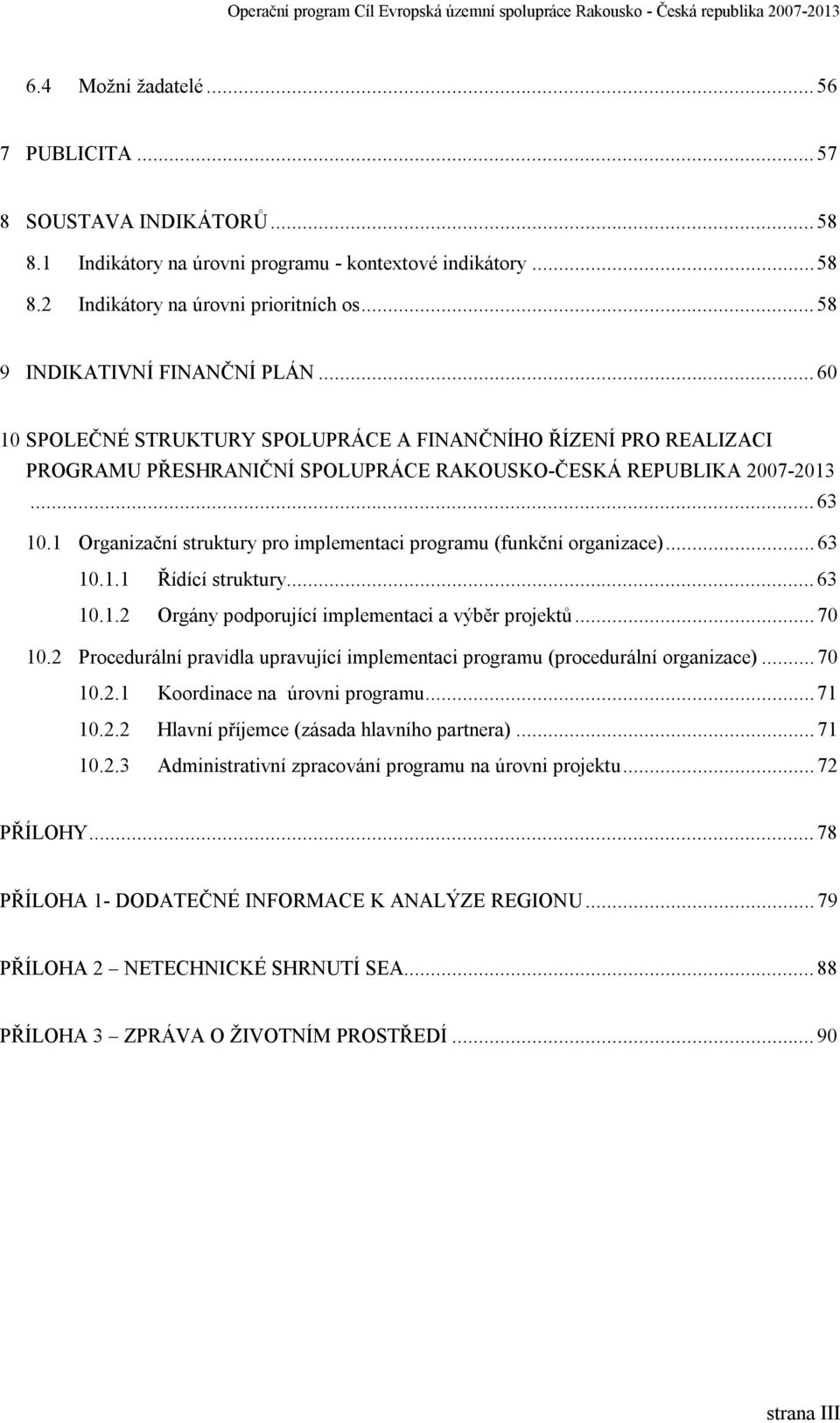 1 Organizační struktury pro implementaci programu (funkční organizace)...63 10.1.1 Řídící struktury...63 10.1.2 Orgány podporující implementaci a výběr projektů...70 10.