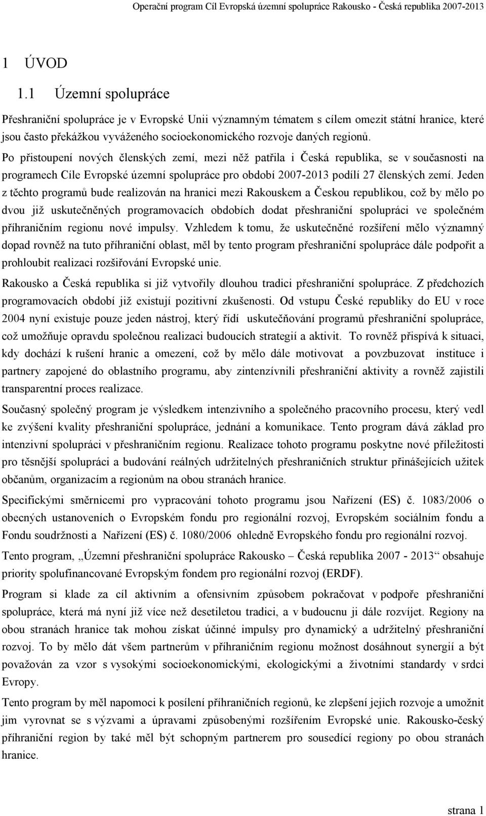 Jeden z těchto programů bude realizován na hranici mezi Rakouskem a Českou republikou, což by mělo po dvou již uskutečněných programovacích obdobích dodat přeshraniční spolupráci ve společném