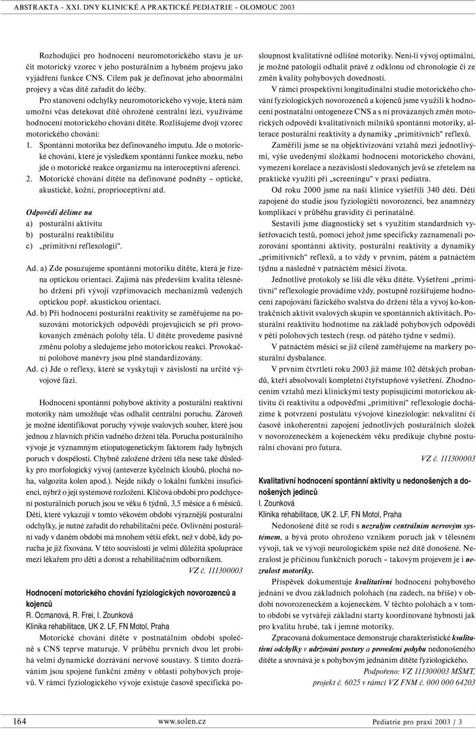 Pro stanovení odchylky neuromotorického vývoje, která nám umožní včas detekovat dítě ohrožené centrální lézí, využíváme hodnocení motorického chování dítěte.