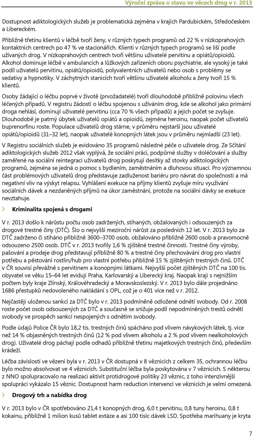 Klienti v různých typech programů se liší podle užívaných drog. V nízkoprahových centrech tvoří většinu uživatelé pervitinu a opiátů/opioidů.