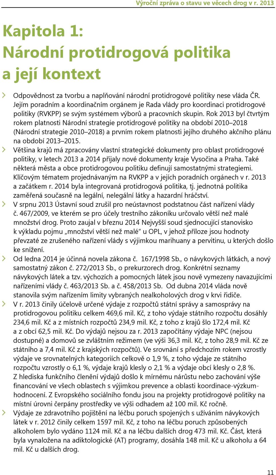 Rok 2013 byl čtvrtým rokem platnosti Národní strategie protidrogové politiky na období 2010 2018 (Národní strategie 2010 2018) a prvním rokem platnosti jejího druhého akčního plánu na období 2013