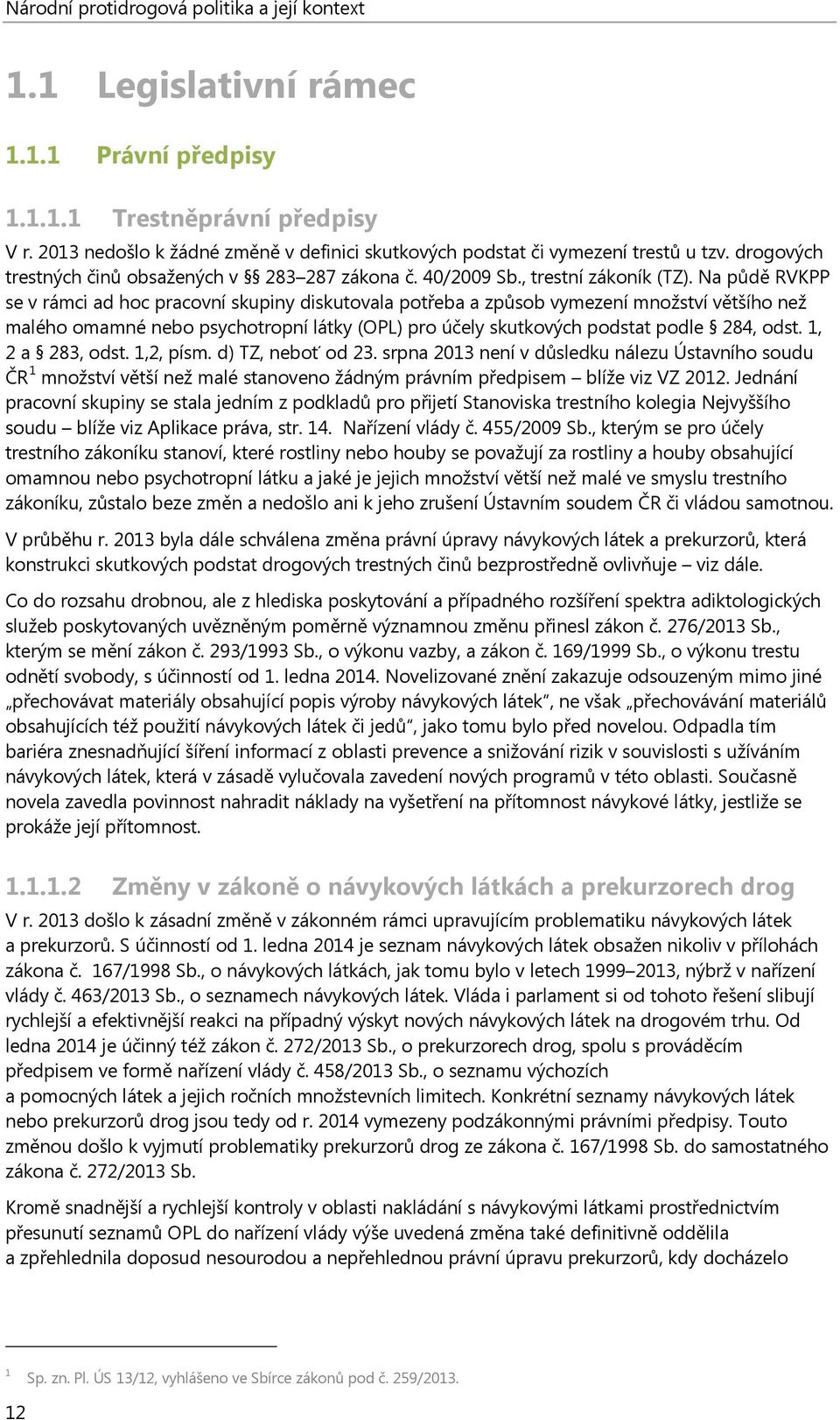 Na půdě RVKPP se v rámci ad hoc pracovní skupiny diskutovala potřeba a způsob vymezení množství většího než malého omamné nebo psychotropní látky (OPL) pro účely skutkových podstat podle 284, odst.