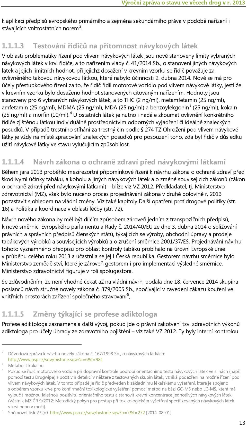 1.1.3 Testování řidičů na přítomnost návykových látek V oblasti problematiky řízení pod vlivem návykových látek jsou nově stanoveny limity vybraných návykových látek v krvi řidiče, a to nařízením