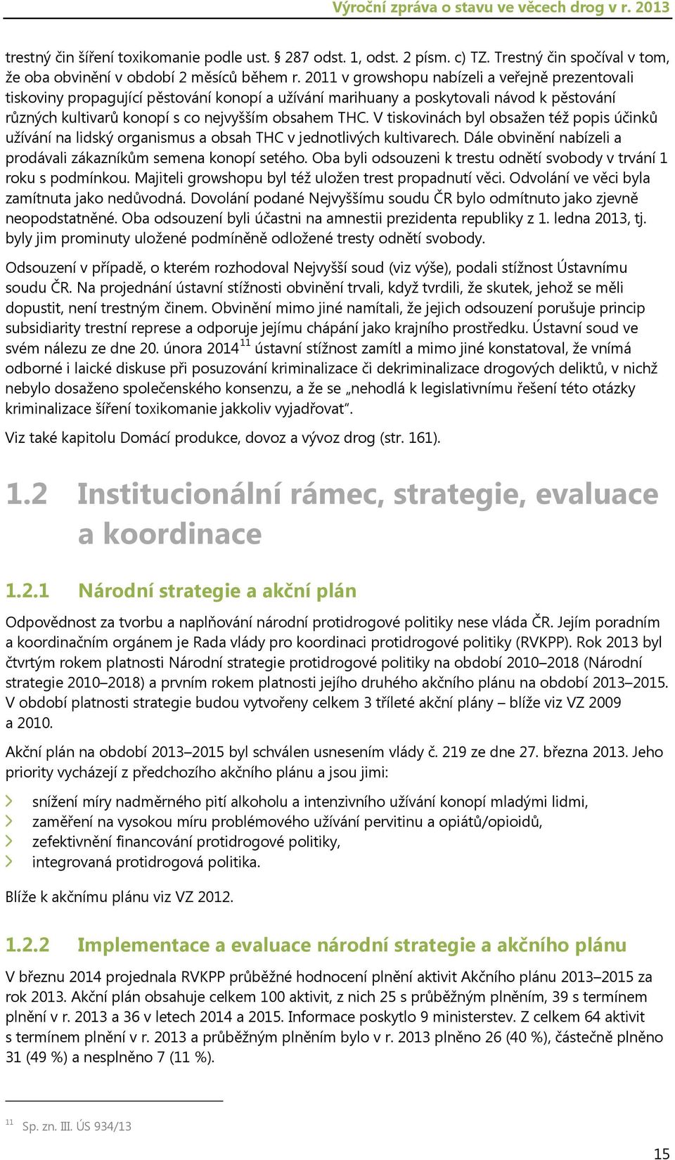 V tiskovinách byl obsažen též popis účinků užívání na lidský organismus a obsah THC v jednotlivých kultivarech. Dále obvinění nabízeli a prodávali zákazníkům semena konopí setého.