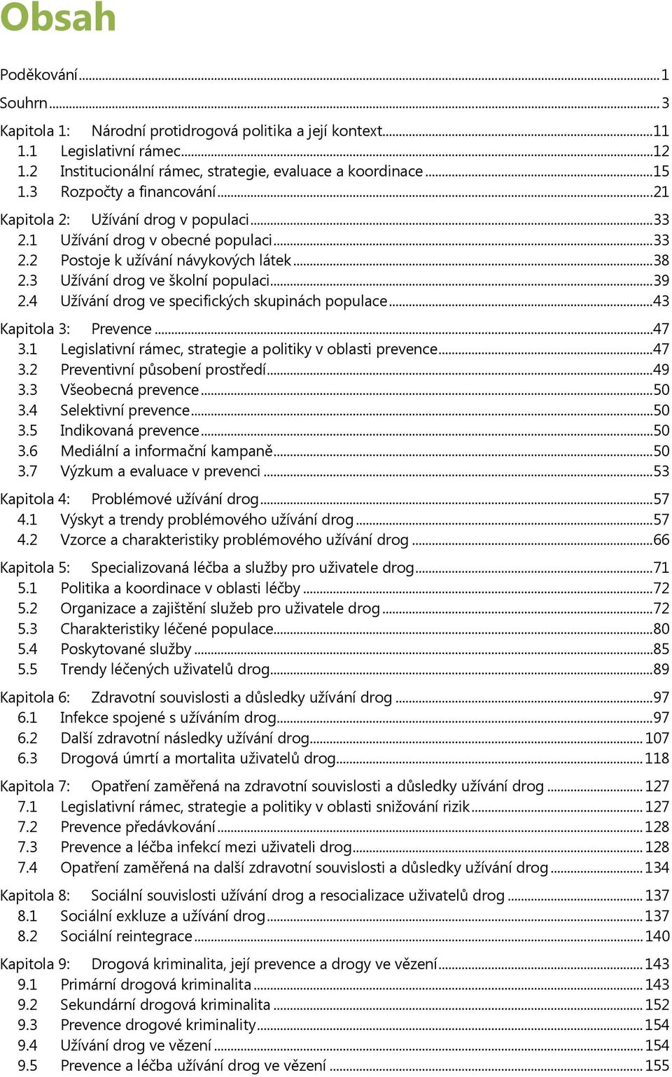 .. 39 2.4 Užívání drog ve specifických skupinách populace... 43 Kapitola 3: Prevence... 47 3.1 Legislativní rámec, strategie a politiky v oblasti prevence... 47 3.2 Preventivní působení prostředí.