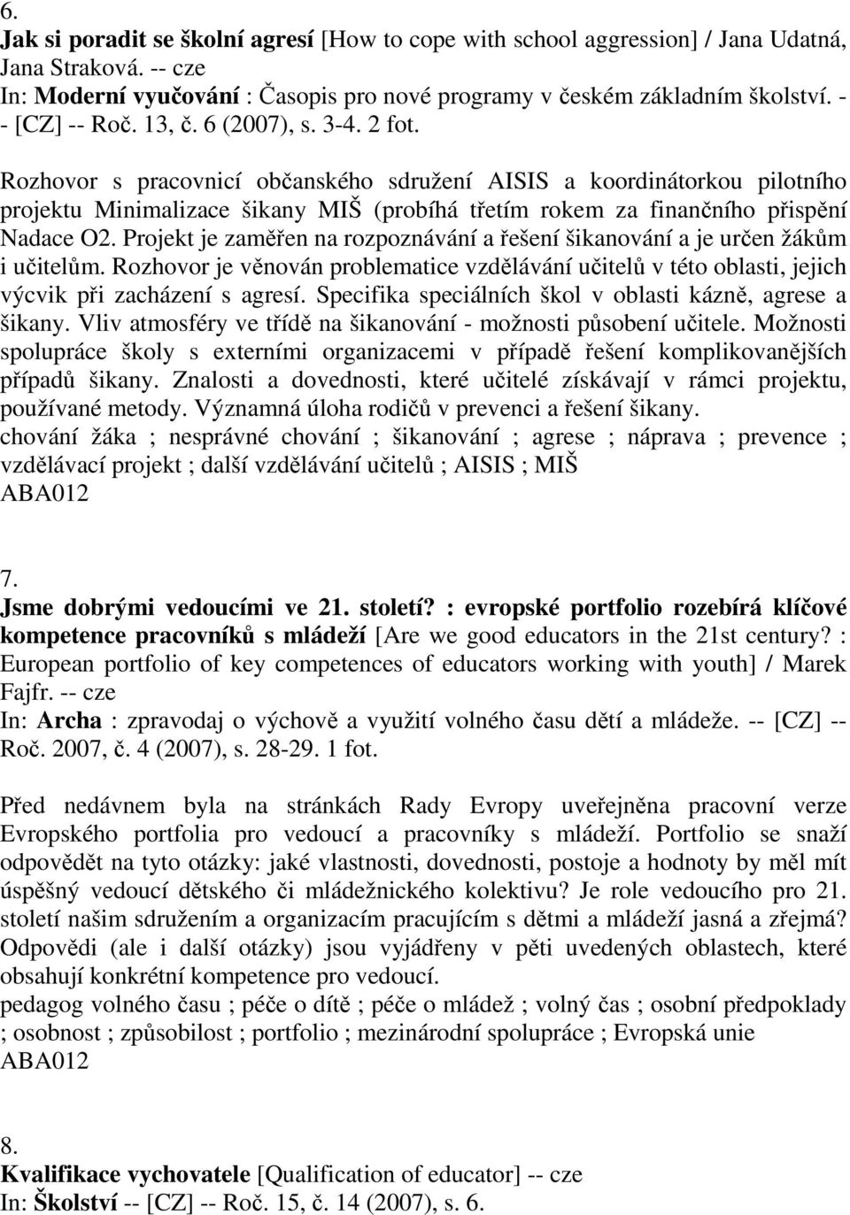 Rozhovor s pracovnicí občanského sdružení AISIS a koordinátorkou pilotního projektu Minimalizace šikany MIŠ (probíhá třetím rokem za finančního přispění Nadace O2.